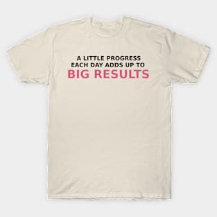 A little progress each day adds  up to big results T-Shirt